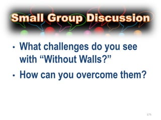 •   What challenges do you see
    with “Without Walls?”
•   How can you overcome them?


                                 175
 