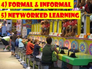4) Formal & Informal
5) Networked Learning
1.   To participatory learning
2.   From presumed authority to
     collective credibility
3.   To more horizontal structures
                                     180
 