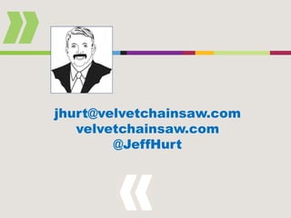 jhurt@velvetchainsaw.com
   velvetchainsaw.com
        @JeffHurt
 