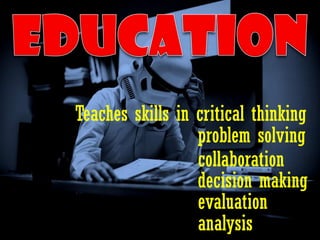 Teaches skills in critical thinking
                  problem solving
                  collaboration
                  decision making
                  evaluation
                  analysis
 