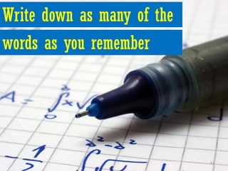 Write down as many of the
words as you remember




                            43
 