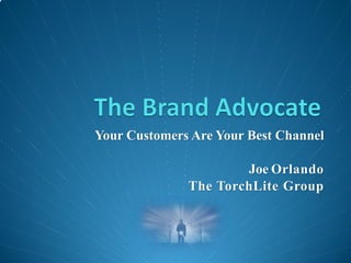 Your Customers Are Your Best Channel
Joe Orlando
The TorchLite Group
 