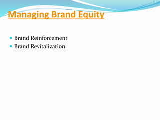 Managing Brand Equity
 Brand Reinforcement
 Brand Revitalization
 