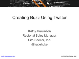 Creating Buzz Using Twitter Kathy Hokunson Regional Sales Manager Site-Seeker, Inc. @katiehoke 