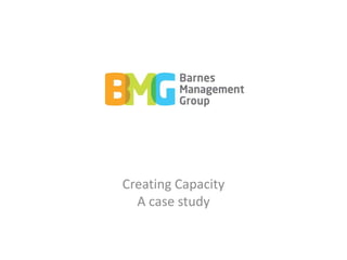 Creating Capacity
  A case study
 