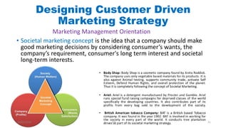 • Societal marketing concept is the idea that a company should make
good marketing decisions by considering consumer’s wants, the
company’s requirement, consumer's long term interest and societal
long-term interests.
Marketing Management Orientation
Designing Customer Driven
Marketing Strategy
28/01/2018 PW 21
 