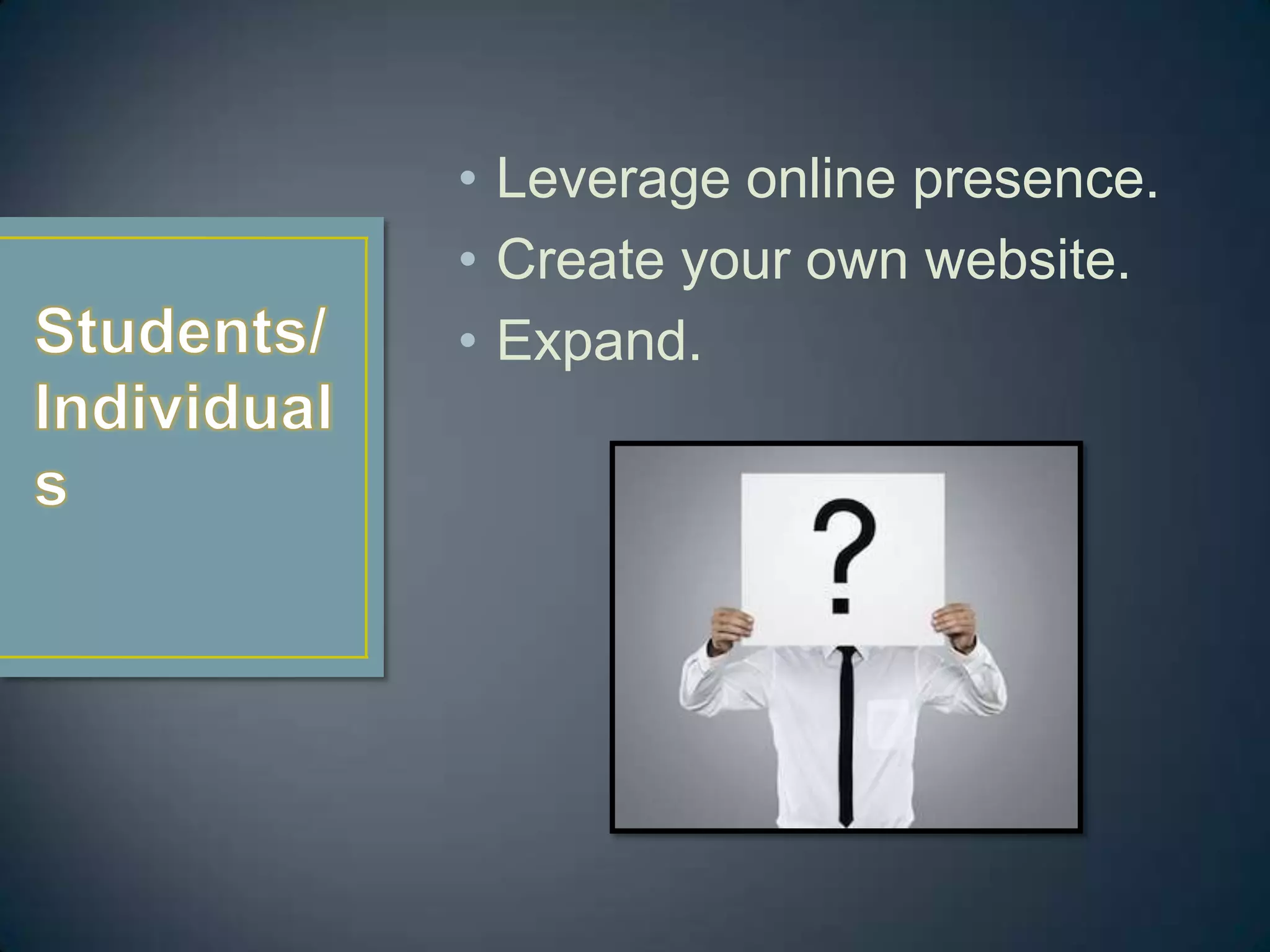 • Leverage online presence.
• Create your own website.
• Expand.
 