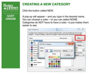 CREATING A NEW CATEGORY
Click the button called NEW.

A pop-up will appear – and you type in the desired name.
You can choose a color – or you can select NONE.
Categories do NOT have to have a color –it just makes them
easier to see.
 