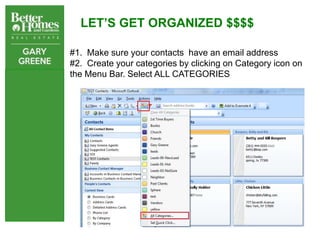 LET’S GET ORGANIZED $$$$

#1. Make sure your contacts have an email address
#2. Create your categories by clicking on Category icon on
the Menu Bar. Select ALL CATEGORIES
 