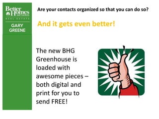 Are your contacts organized so that you can do so?

And it gets even better!


The new BHG
Greenhouse is
loaded with
aweso...