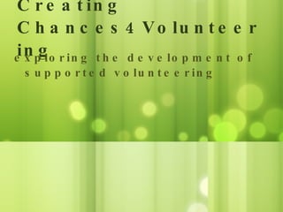 Creating Chances4Volunteering ,[object Object]