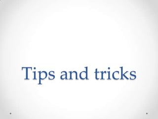 Tips and tricks
 