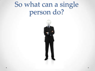 So what can a single
    person do?
 