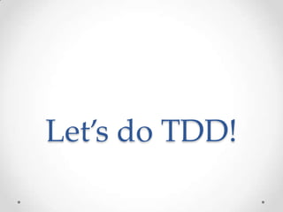 Let’s do TDD!
 