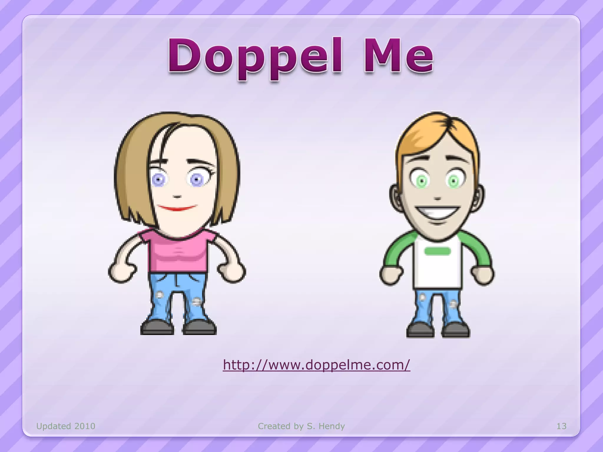 http://www.doppelme.com/



Updated 2010       Created by S. Hendy    13
 