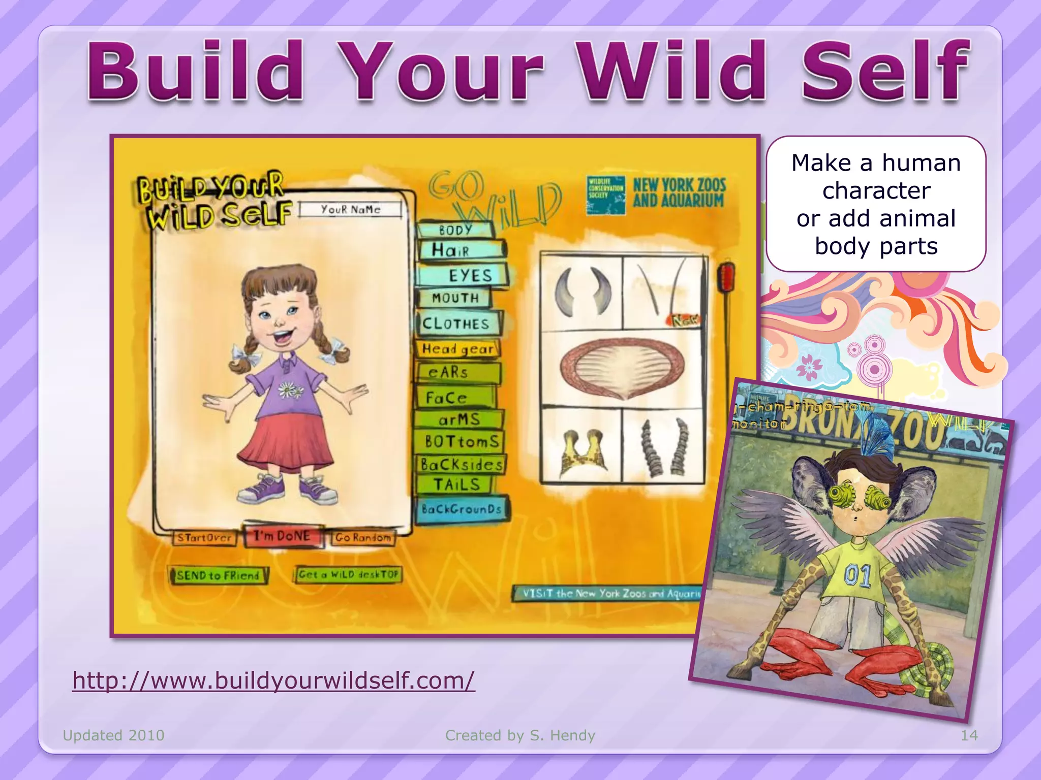 Make a human
                                                       character
                                                     or add animal
                                                      body parts




 http://www.buildyourwildself.com/

Updated 2010                   Created by S. Hendy               14
 