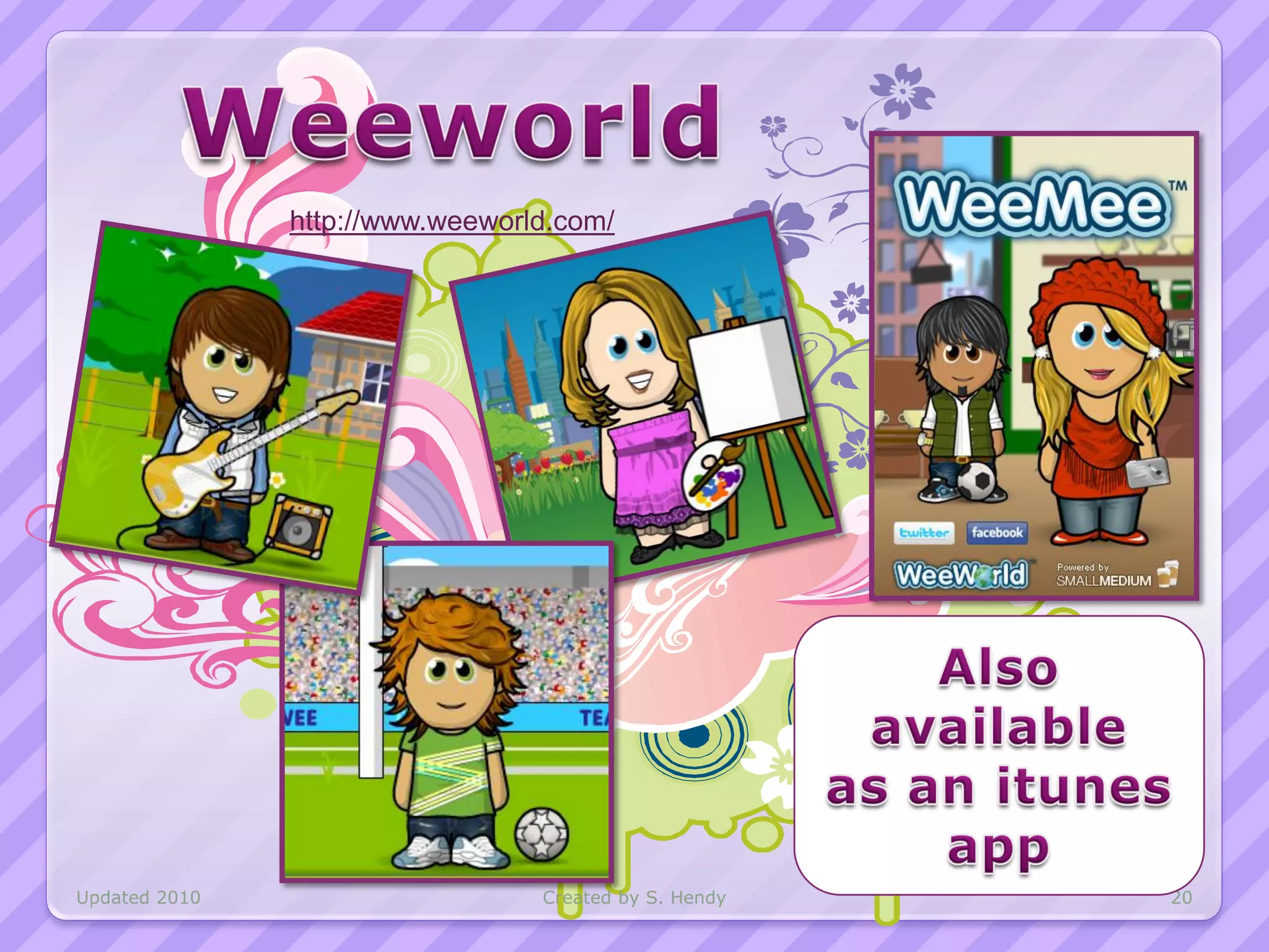 http://www.weeworld.com/




Updated 2010                     Created by S. Hendy   20
 