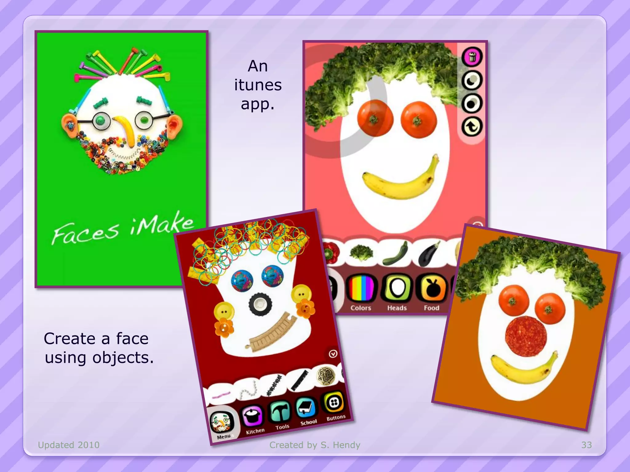 An
                  itunes
                   app.




 Create a face
 using objects.




Updated 2010          Created by S. Hendy   33
 