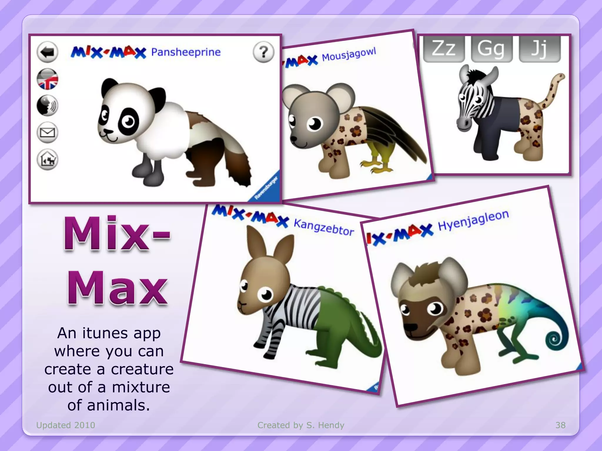 An itunes app
  where you can
 create a creature
 out of a mixture
    of animals.
Updated 2010         Created by S. Hendy   38
 