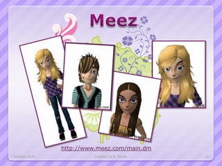 http://www.meez.com/main.dm
Updated 2010             Created by S. Hendy   12
 