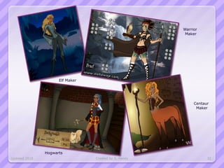 Warrior
                                                        Maker




                     Elf Maker




                                                            Centaur
                                                             Maker




               Hogwarts
Updated 2010                     Created by S. Hendy              32
 