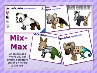 An itunes app
  where you can
 create a creature
 out of a mixture
    of animals.
Updated 2010         Created by S. Hendy   38
 