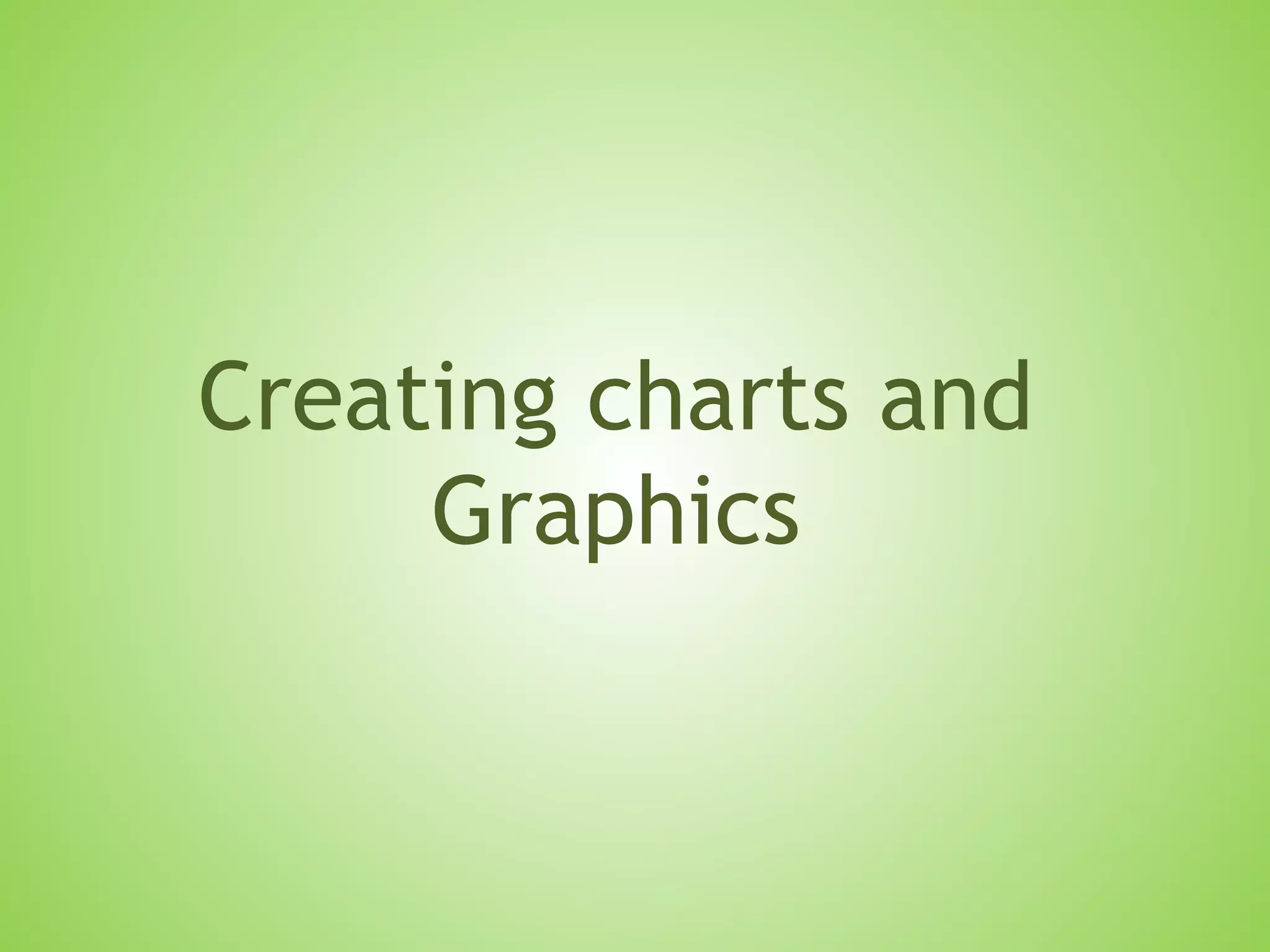 Creating charts and
Graphics
 