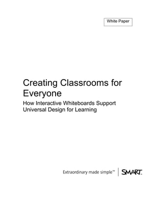 White Paper




Creating Classrooms for
Everyone
How Interactive Whiteboards Support
Universal Design for Learning
 