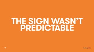 THE SIGN WASNT
PREDICTABLE
16
 