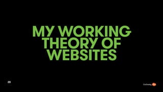 MY WORKING
THEORY OF
WEBSITES
20
 