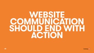 WEBSITE
COMMUNICATION
SHOULD END WITH
ACTION
30
 
