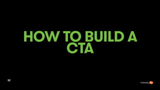 HOW TO BUILD A
CTA
32
 
