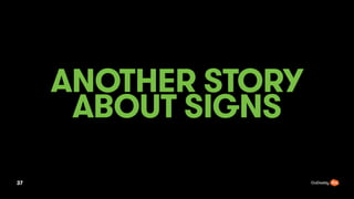 ANOTHER STORY
ABOUT SIGNS
37
 