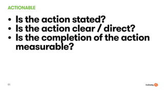 ACTIONABLE
51
? Is the action stated?
? Is the action clear / direct?
? Is the completion of the action
measurable?
 