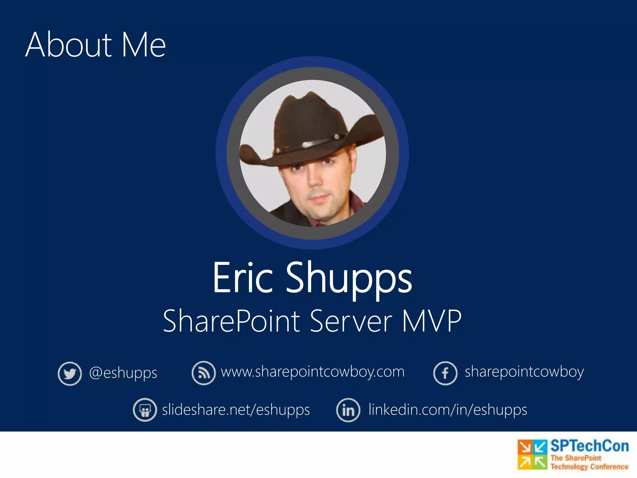 @eshupps sharepointcowboywww.sharepointcowboy.com
slideshare.net/eshupps linkedin.com/in/eshupps
Eric Shupps
SharePoint Server MVP
 