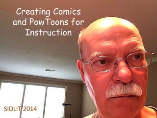 Creating Comics
and PowToons for
Instruction
SIDLIT 2014
 