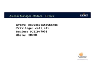 Asterisk Manager Interface – Events
Event: DeviceStateChange
Privilege: call,all
Device: PJSIP/7001
State: INUSE
 