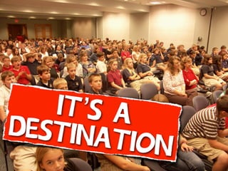 it’s a
destina
tion