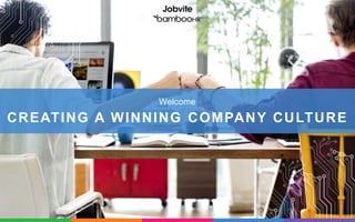 CREATING A WINNING COMPANY CULTURE
Welcome
 
