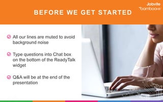 BEFORE WE GET STARTED
All our lines are muted to avoid
background noise
Type questions into Chat box
on the bottom of the ...