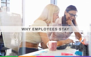 Of employees stay
because they enjoy
the work they do
67% 56%
Of employees stay
because they feel
connected to the
organiz...