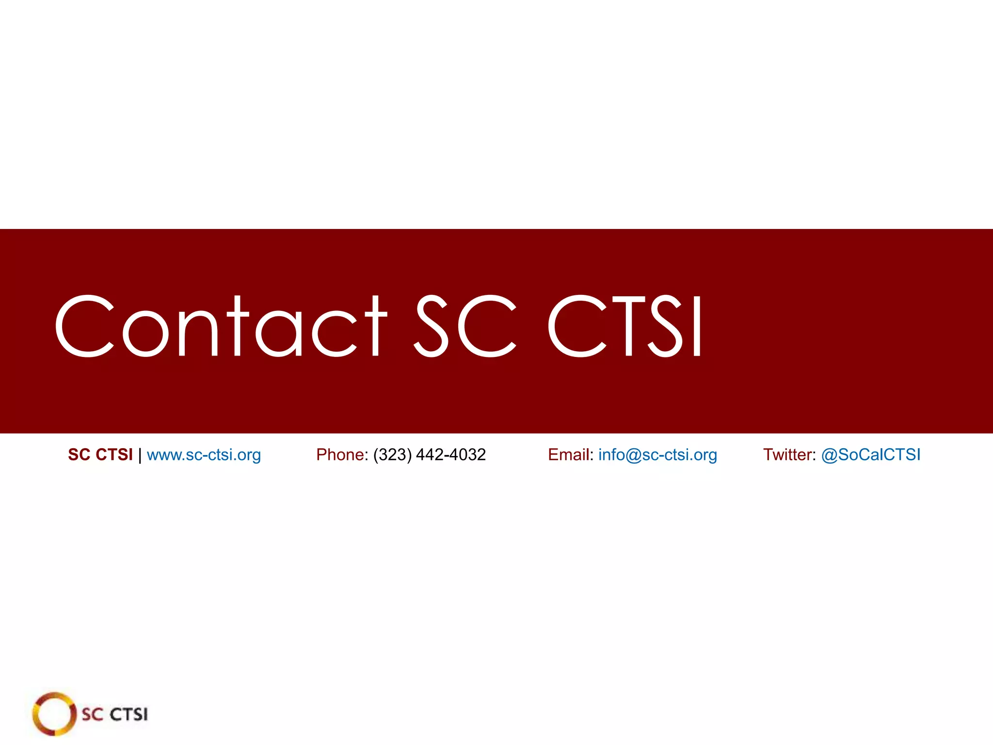 Contact SC CTSI
SC CTSI | www.sc-ctsi.org Phone: (323) 442-4032 Email: info@sc-ctsi.org Twitter: @SoCalCTSI
 