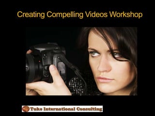 Creating Compelling Videos Workshop
 