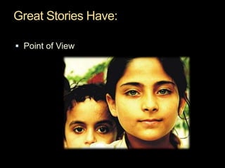 Great Stories Have:
 Point of View
 