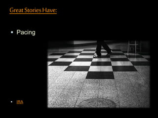 GreatStoriesHave:
 Pacing
 IRA
 
