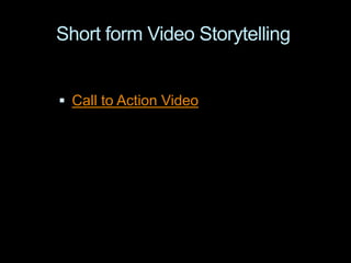 Short form Video Storytelling
 Call to Action Video
 