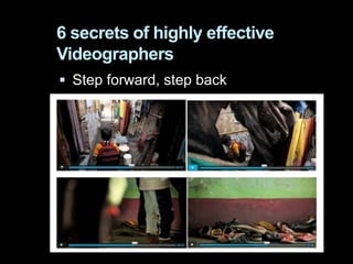 6 secrets of highly effective
Videographers
 Step forward, step back
 