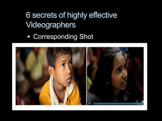 6 secrets of highly effective
Videographers
 Corresponding Shot
 