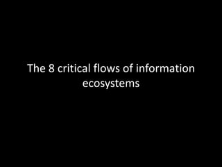 The 8 critical flows of information
ecosystems
 