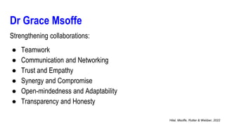 Dr Grace Msoffe
Strengthening collaborations:
● Teamwork
● Communication and Networking
● Trust and Empathy
● Synergy and ...